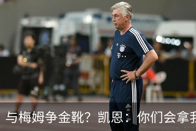 与梅姆争金靴？凯恩：你们会拿我们相互比较，我只想尽力帮助球队