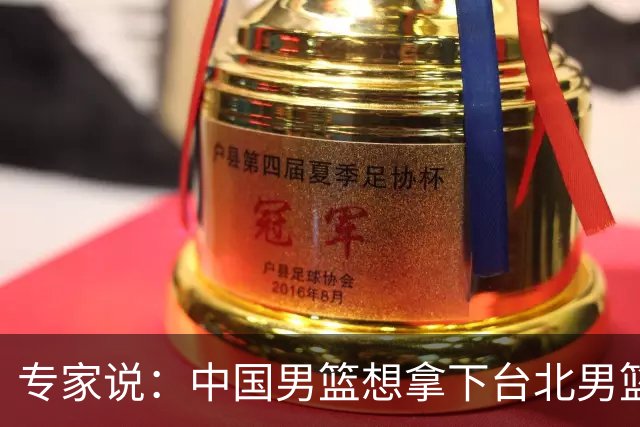 专家说：中国男篮想拿下台北男篮要做到4点，少一点都容易翻车