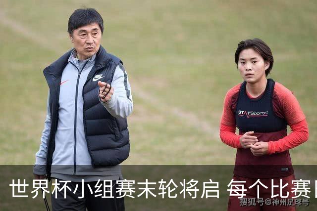 世界杯小组赛末轮将启 每个比赛日都有球队告别