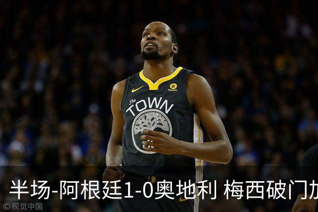半场-阿根廷1-0奥地利 梅西破门加冕世界杯射手王+失点劳塔罗造点
