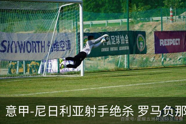 意甲-尼日利亚射手绝杀 罗马负那不勒斯3连胜终结