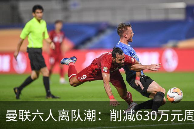 曼联六人离队潮：削减630万元周薪，敲定3.15亿元新援