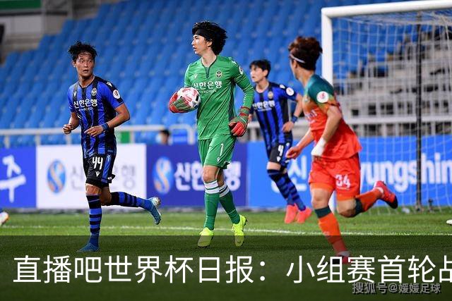 直播吧世界杯日报：小组赛首轮战罢各榜单一览 拜仁三叉戟闪耀