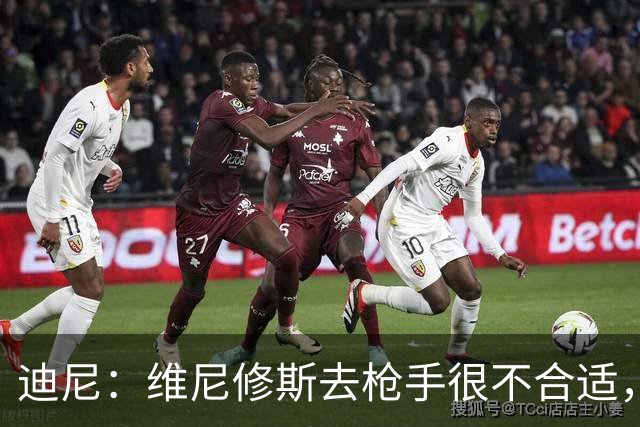 迪尼：维尼修斯去枪手很不合适，他的加盟会引发更衣室问题